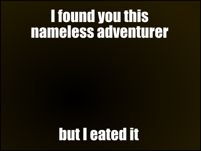 I found you this nameless adventurer -- but I eated it