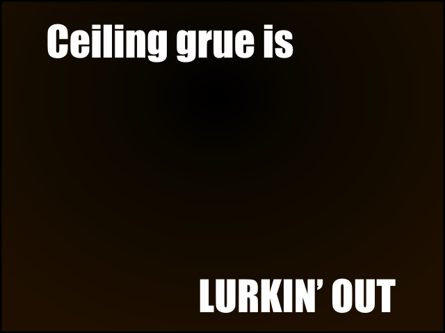 Ceiling grue is -- LURKIN' OUT